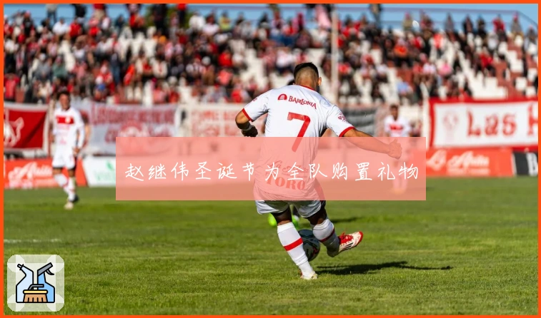 赵继伟圣诞节为全队购置礼物